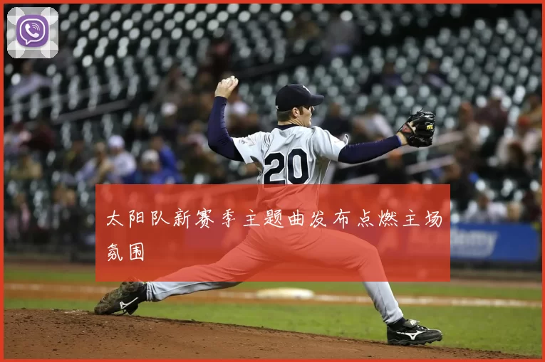 太阳队新赛季主题曲发布点燃主场氛围