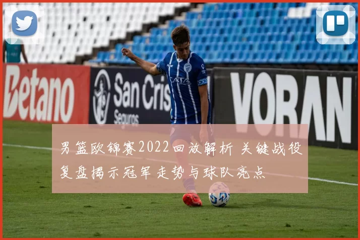 男篮欧锦赛2022回放解析 关键战役复盘揭示冠军走势与球队亮点