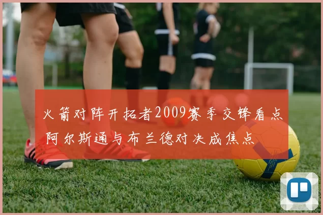 火箭对阵开拓者2009赛季交锋看点 阿尔斯通与布兰德对决成焦点