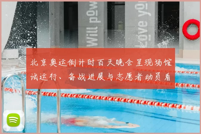 北京奥运倒计时百天晚会呈现场馆试运行、备战进展与志愿者动员看点