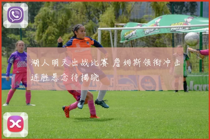 湖人明天出战比赛 詹姆斯领衔冲击连胜悬念待揭晓