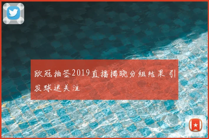 欧冠抽签2019直播揭晓分组结果 引发球迷关注