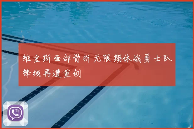 维金斯面部骨折无限期休战勇士队锋线再遭重创