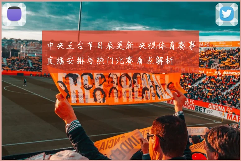 中央五台节目表更新 央视体育赛事直播安排与热门比赛看点解析